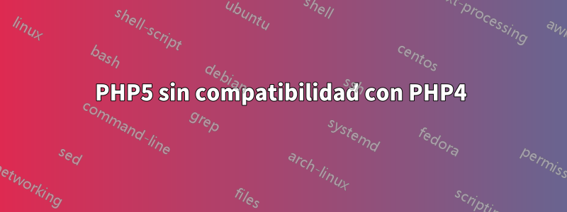 PHP5 sin compatibilidad con PHP4