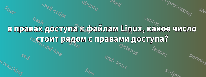 в правах доступа к файлам Linux, какое число стоит рядом с правами доступа?