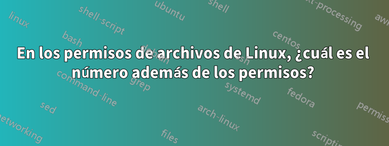 En los permisos de archivos de Linux, ¿cuál es el número además de los permisos?