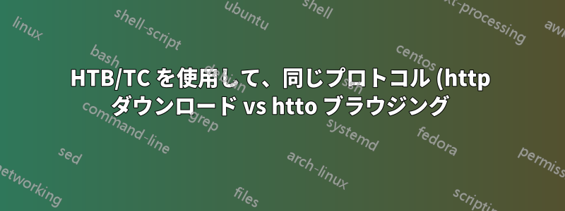 HTB/TC を使用して、同じプロトコル (http ダウンロード vs htto ブラウジング) で Linux トラフィックを優先する