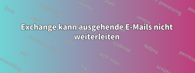Exchange kann ausgehende E-Mails nicht weiterleiten