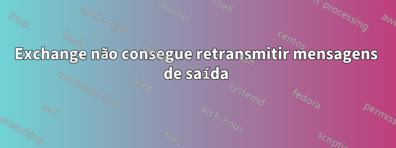 Exchange não consegue retransmitir mensagens de saída