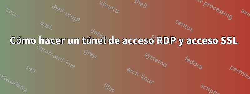Cómo hacer un túnel de acceso RDP y acceso SSL