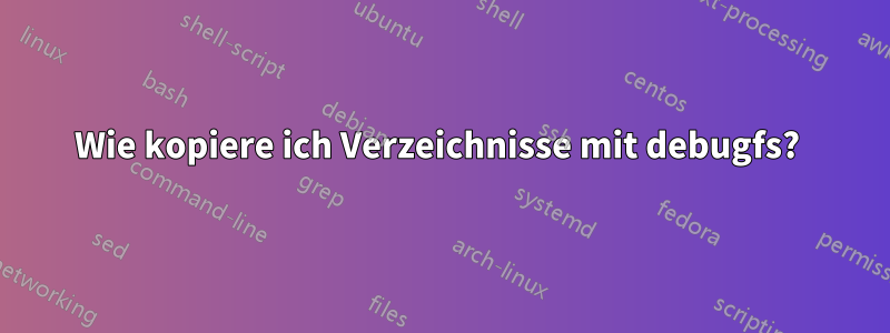 Wie kopiere ich Verzeichnisse mit debugfs? 