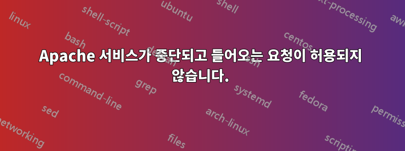Apache 서비스가 중단되고 들어오는 요청이 허용되지 않습니다.