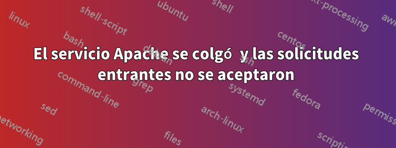 El servicio Apache se colgó y las solicitudes entrantes no se aceptaron
