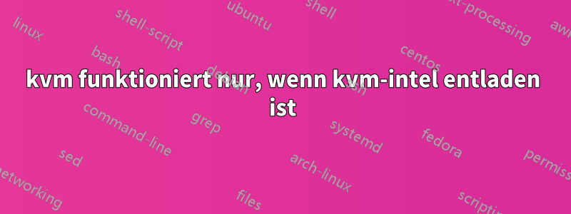 kvm funktioniert nur, wenn kvm-intel entladen ist