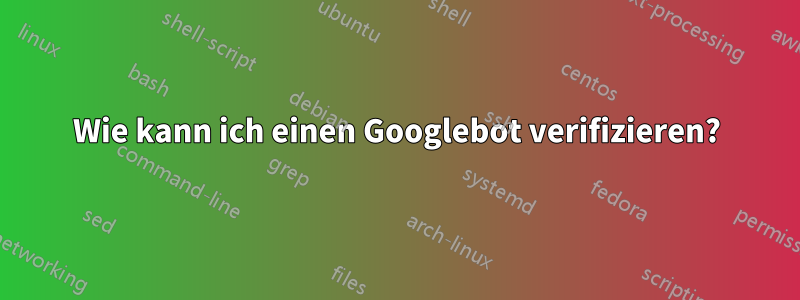 Wie kann ich einen Googlebot verifizieren?
