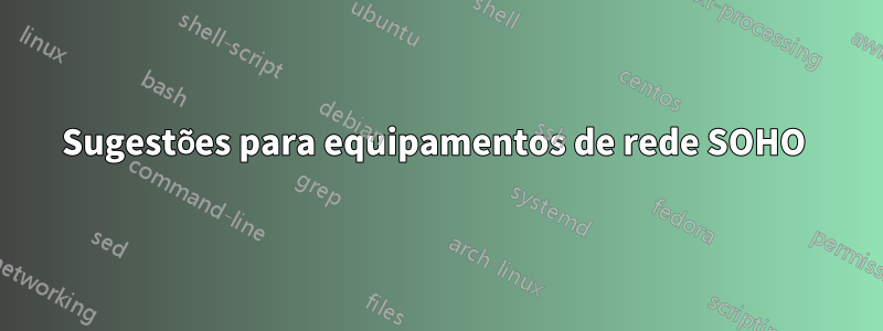 Sugestões para equipamentos de rede SOHO 