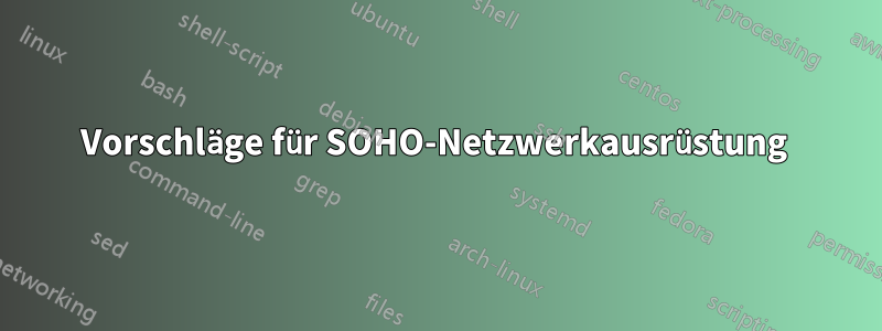 Vorschläge für SOHO-Netzwerkausrüstung 