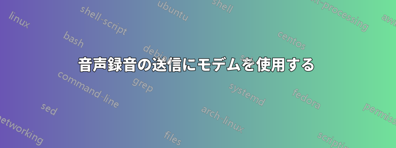 音声録音の送信にモデムを使用する