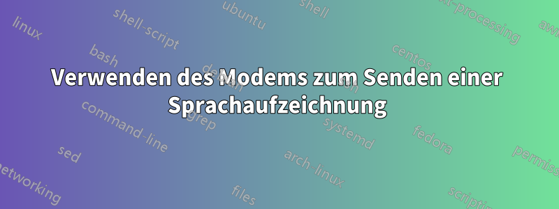 Verwenden des Modems zum Senden einer Sprachaufzeichnung