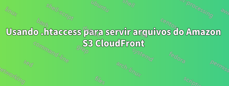 Usando .htaccess para servir arquivos do Amazon S3 CloudFront