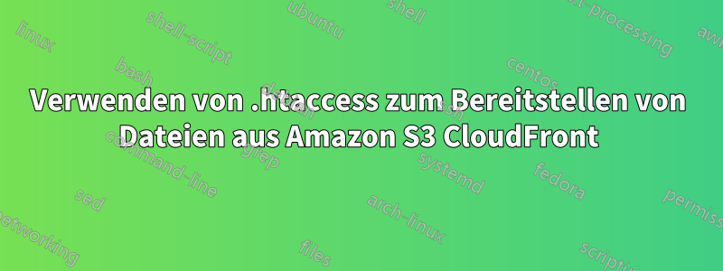 Verwenden von .htaccess zum Bereitstellen von Dateien aus Amazon S3 CloudFront