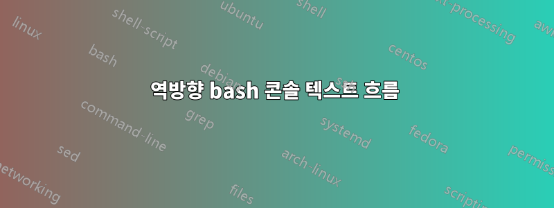 역방향 bash 콘솔 텍스트 흐름
