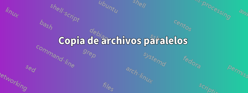 Copia de archivos paralelos