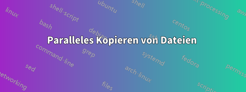 Paralleles Kopieren von Dateien