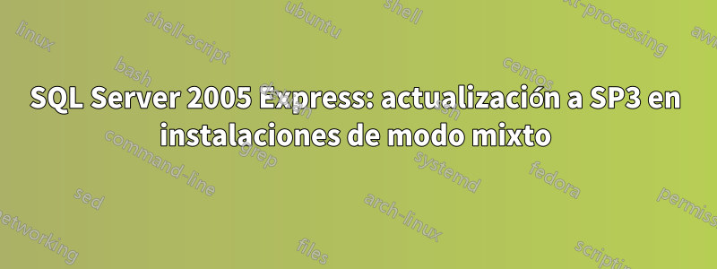 SQL Server 2005 Express: actualización a SP3 en instalaciones de modo mixto