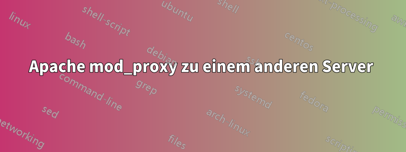 Apache mod_proxy zu einem anderen Server