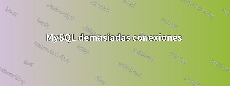 MySQL demasiadas conexiones