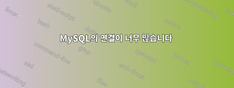 MySQL의 연결이 너무 많습니다