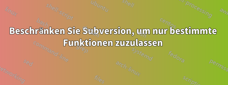 Beschränken Sie Subversion, um nur bestimmte Funktionen zuzulassen