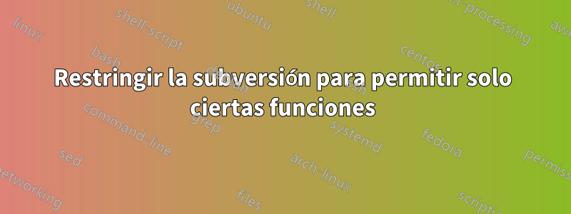 Restringir la subversión para permitir solo ciertas funciones