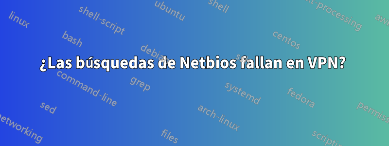 ¿Las búsquedas de Netbios fallan en VPN?
