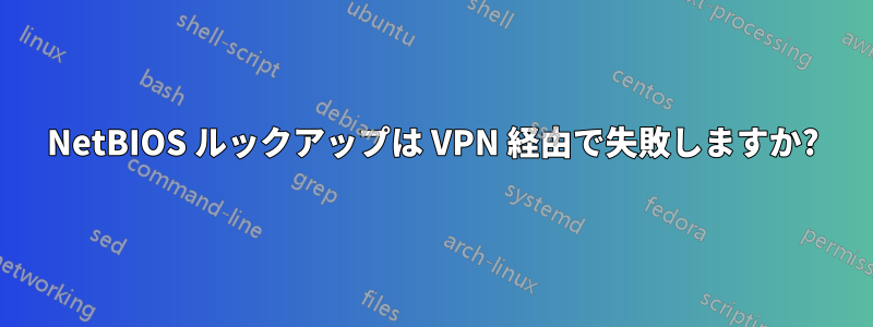 NetBIOS ルックアップは VPN 経由で失敗しますか?