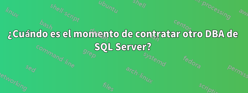 ¿Cuándo es el momento de contratar otro DBA de SQL Server?