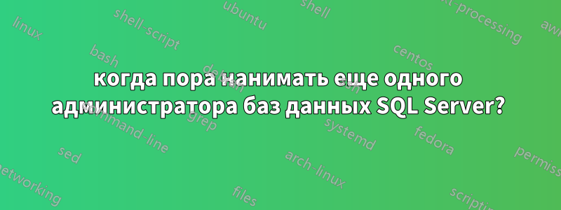 когда пора нанимать еще одного администратора баз данных SQL Server?
