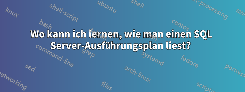 Wo kann ich lernen, wie man einen SQL Server-Ausführungsplan liest? 