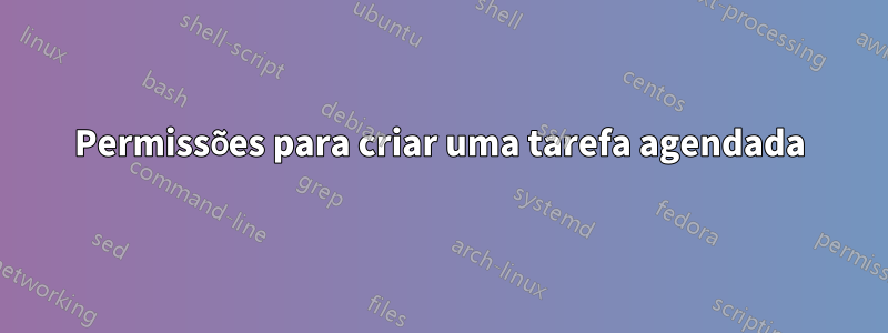 Permissões para criar uma tarefa agendada
