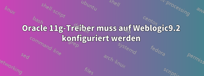 Oracle 11g-Treiber muss auf Weblogic9.2 konfiguriert werden