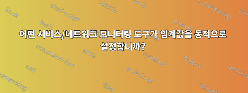 어떤 서비스/네트워크 모니터링 도구가 임계값을 동적으로 설정합니까?
