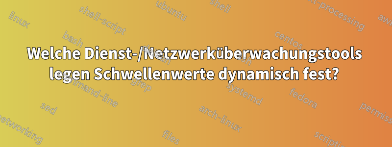 Welche Dienst-/Netzwerküberwachungstools legen Schwellenwerte dynamisch fest?