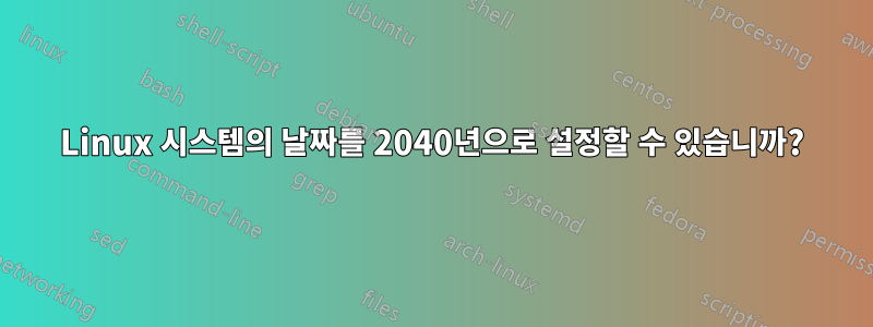 Linux 시스템의 날짜를 2040년으로 설정할 수 있습니까?