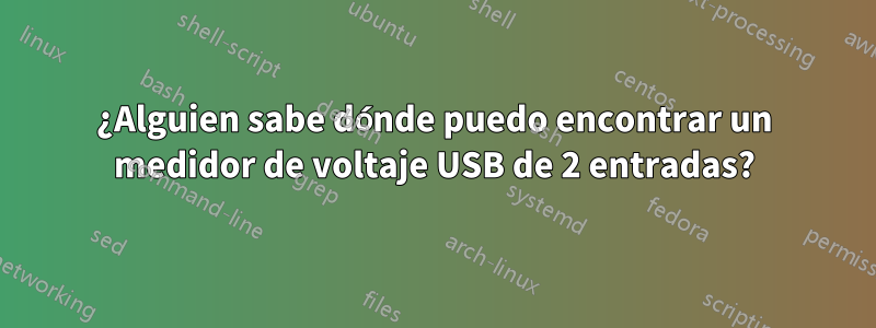 ¿Alguien sabe dónde puedo encontrar un medidor de voltaje USB de 2 entradas?
