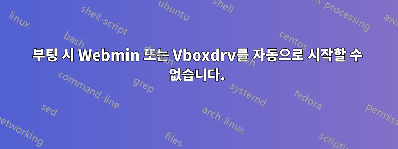 부팅 시 Webmin 또는 Vboxdrv를 자동으로 시작할 수 없습니다.