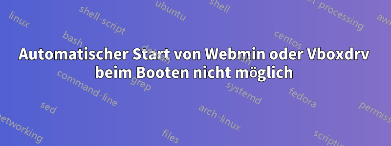 Automatischer Start von Webmin oder Vboxdrv beim Booten nicht möglich