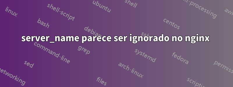 server_name parece ser ignorado no nginx