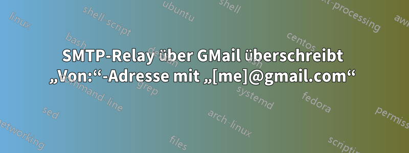 SMTP-Relay über GMail überschreibt „Von:“-Adresse mit „[me]@gmail.com“