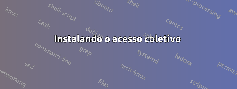 Instalando o acesso coletivo