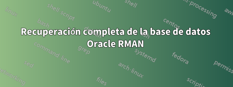 Recuperación completa de la base de datos Oracle RMAN