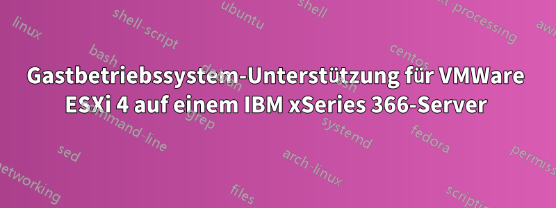Gastbetriebssystem-Unterstützung für VMWare ESXi 4 auf einem IBM xSeries 366-Server