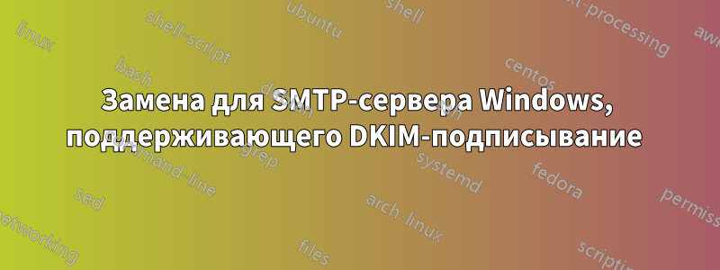 Замена для SMTP-сервера Windows, поддерживающего DKIM-подписывание 