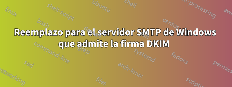 Reemplazo para el servidor SMTP de Windows que admite la firma DKIM 
