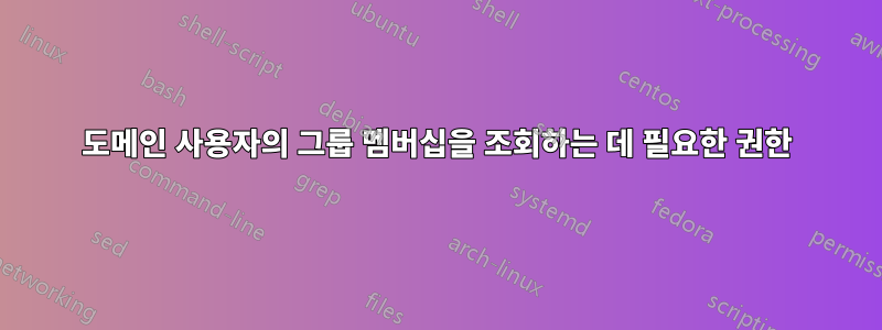 도메인 사용자의 그룹 멤버십을 조회하는 데 필요한 권한