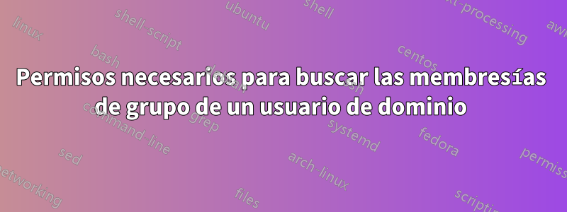 Permisos necesarios para buscar las membresías de grupo de un usuario de dominio