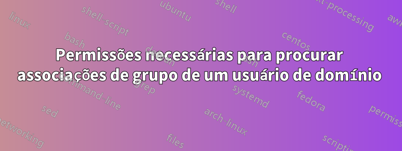 Permissões necessárias para procurar associações de grupo de um usuário de domínio